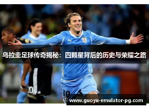 乌拉圭足球传奇揭秘：四颗星背后的历史与荣耀之路