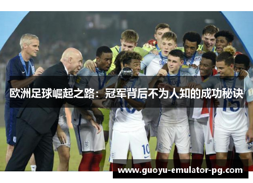 欧洲足球崛起之路：冠军背后不为人知的成功秘诀