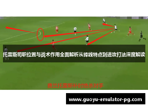 托雷斯司职位置与战术作用全面解析从锋线特点到进攻打法深度解读