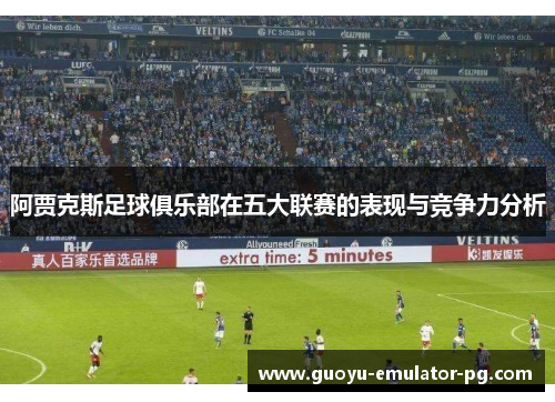 阿贾克斯足球俱乐部在五大联赛的表现与竞争力分析