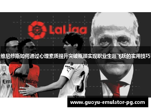 维尼修斯如何通过心理素质提升突破瓶颈实现职业生涯飞跃的实用技巧 维尼修斯如何通过心理素质提升突破瓶颈实现职业生涯飞跃的实用技巧