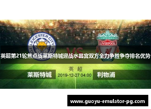 英超第21轮焦点战莱斯特城迎战水晶宫双方全力争胜争夺排名优势