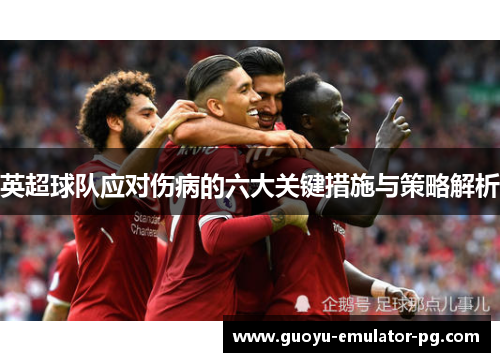 英超球队应对伤病的六大关键措施与策略解析