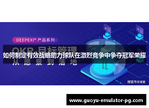 如何制定有效战略助力球队在激烈竞争中争夺冠军荣耀 如何制定有效战略助力球队在激烈竞争中争夺冠军荣耀
