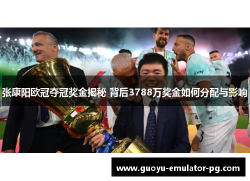 张康阳欧冠夺冠奖金揭秘 背后3788万奖金如何分配与影响 张康阳欧冠夺冠奖金揭秘 背后3788万奖金如何分配与影响
