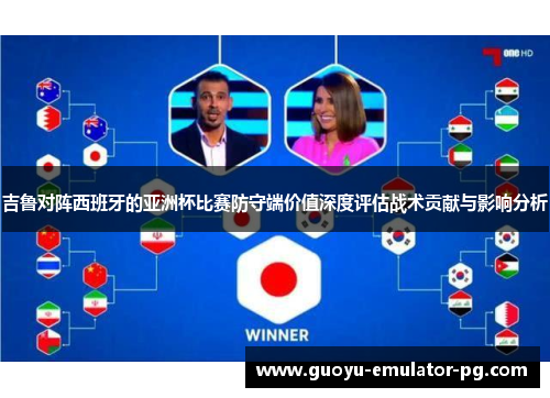吉鲁对阵西班牙的亚洲杯比赛防守端价值深度评估战术贡献与影响分析