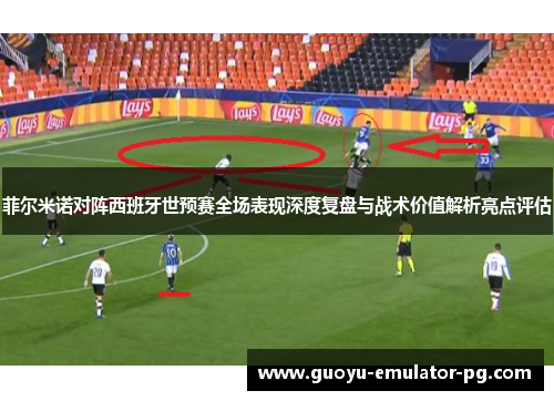 菲尔米诺对阵西班牙世预赛全场表现深度复盘与战术价值解析亮点评估