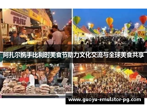 阿扎尔携手比利时美食节助力文化交流与全球美食共享 阿扎尔携手比利时美食节助力文化交流与全球美食共享